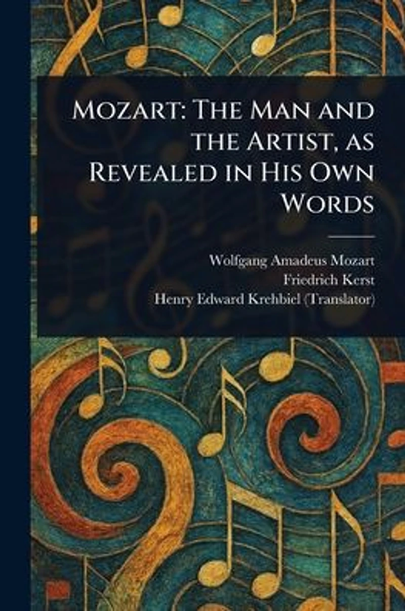 Mozart The Man And Artist, As Revealed His Own Words