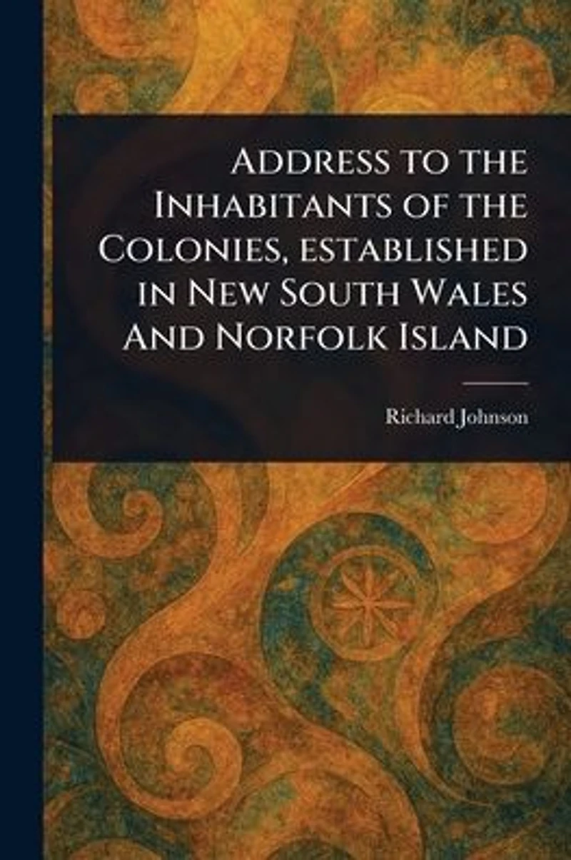 An Address To The Inhabitants Of Colonies, Established New South Wales And Norfolk Island