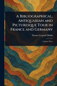 A Bibliographical Antiquarian and Picturesque Tour France Germany