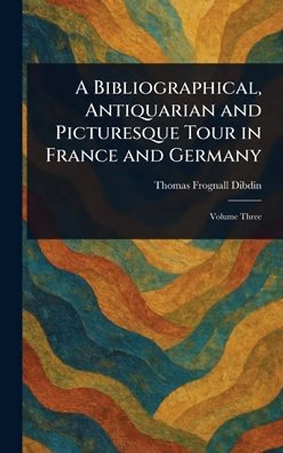 A Bibliographical Antiquarian and Picturesque Tour France Germany
