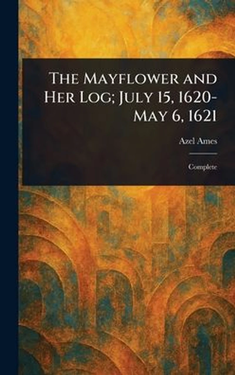 The Mayflower and Her Log; July 15, 1620-May 6, 1621