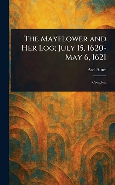 The Mayflower and Her Log; July 15, 1620-May 6, 1621