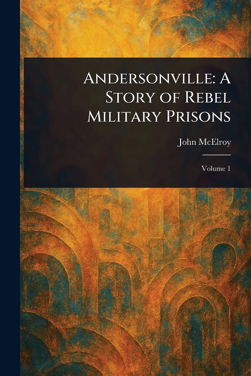 Andersonville: A Story of Rebel Military Prisons