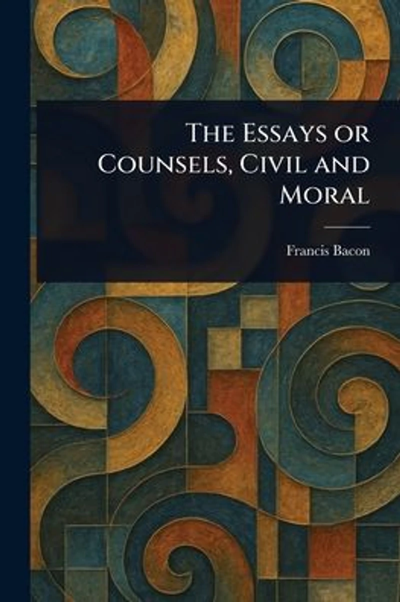 The Essays or Counsels, Civil and Moral