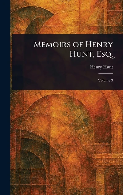 Memoirs of Henry Hunt, Esq. (Volume 1)