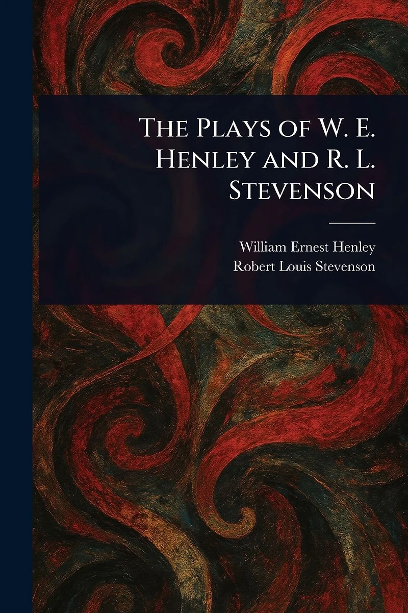 The Plays Of W. E. Henley And R. L. Stevenson