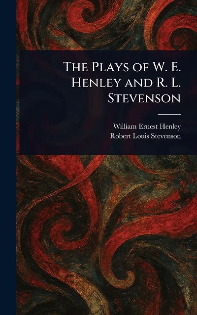 The Plays Of W. E. Henley And R. L. Stevenson