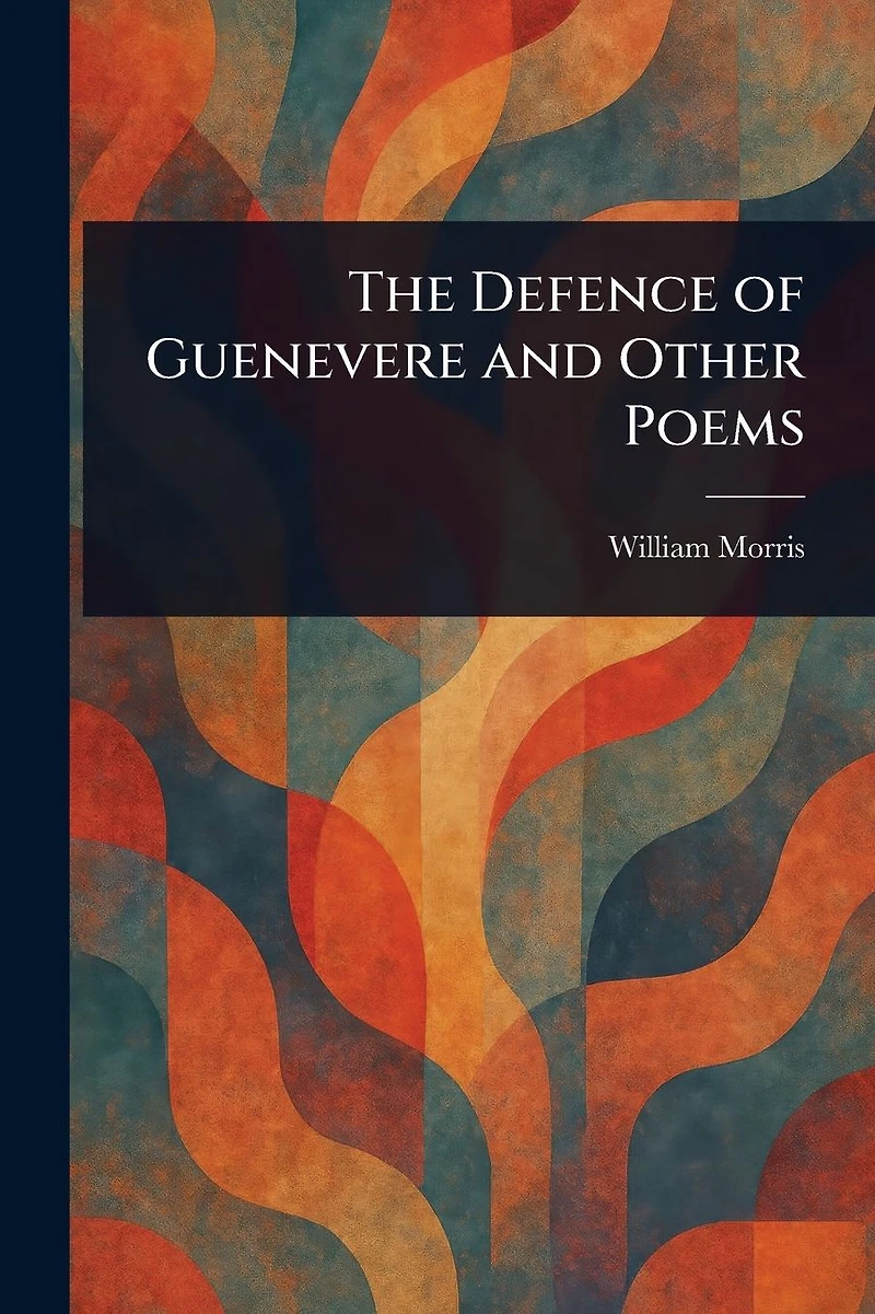The Defence of Guenevere, and Other Poems (1858)