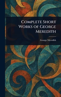 Complete Short Works Of George Meredith