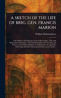A Sketch Of The Life Brig. Gen. Francis Marion