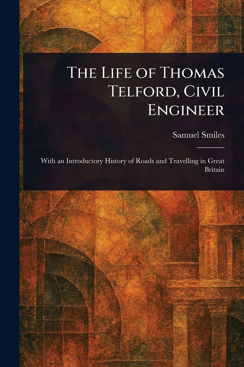 The Life Of Thomas Telford, Civil Engineer