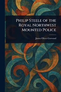Philip Steele of the Royal Northwest Mounted Police