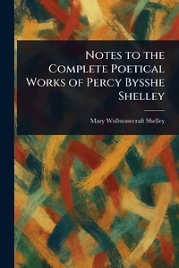 Notes to The Complete Poetical Works of Percy Bysshe Shelley