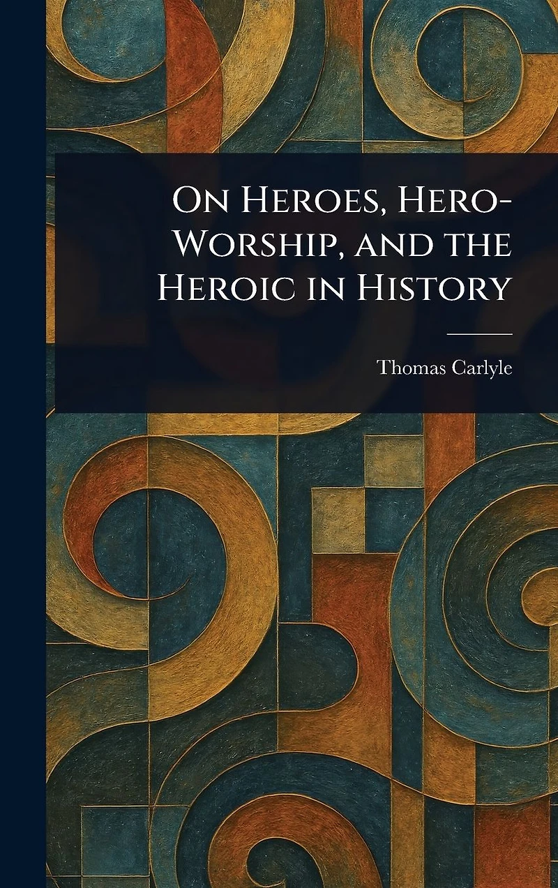On Heroes, Hero Worship, and the Heroic History