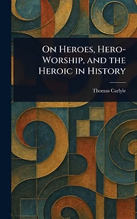 On Heroes, Hero Worship, and the Heroic History