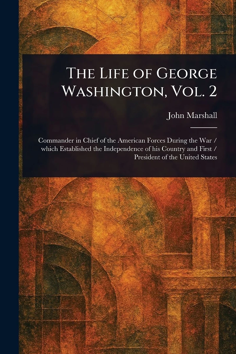 The Life of George Washington, Vol. 2 (of 5) [Illustrated]