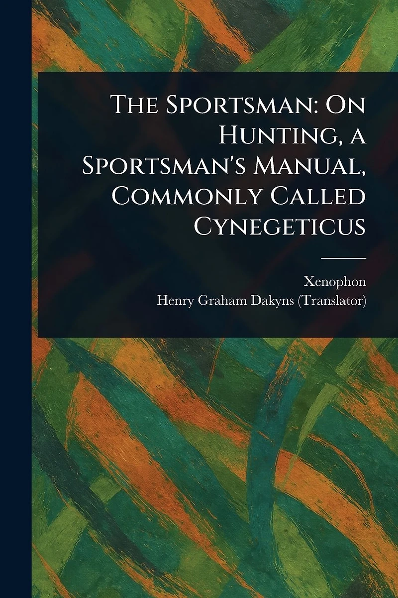 The Sportsman On Hunting A Sportsman's Manual, Commonly Called Cynegeticus