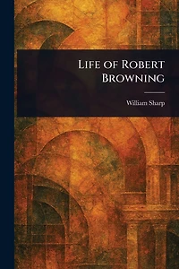 Life Of Robert Browning