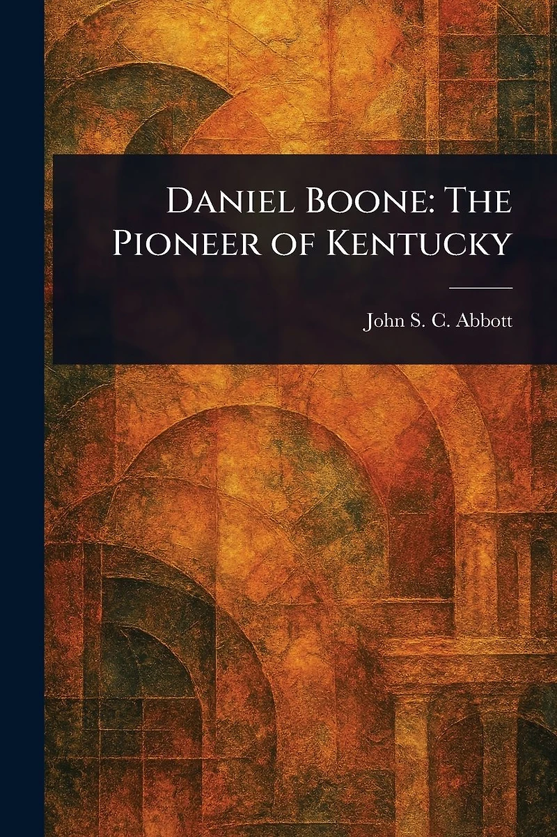 DANIEL BOONE THE PIONEER OF KENTUCKY