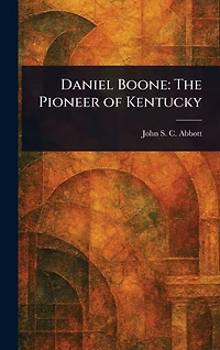 DANIEL BOONE THE PIONEER OF KENTUCKY