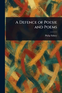 A Defence of Poesie and Poems