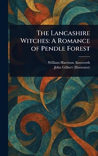 The Lancashire Witches - A Romance Of Pendle Forest