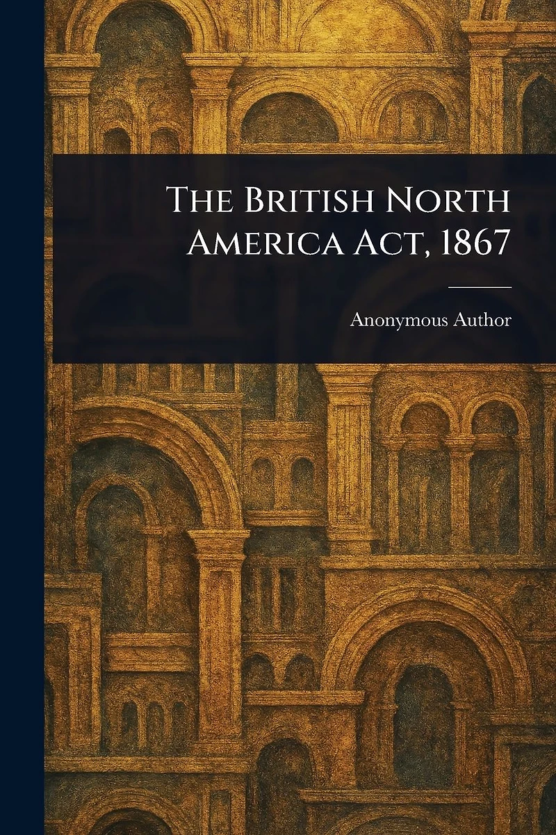 The British North America Act, 1867