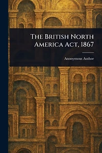 The British North America Act, 1867