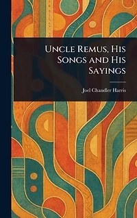 Uncle Remus HIS SONGS AND SAYINGS