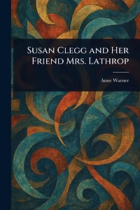Susan Clegg and Her Friend Mrs. Lathrop