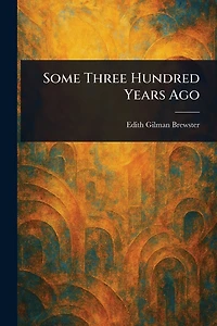 Some Three Hundred Years Ago (Illustrated)