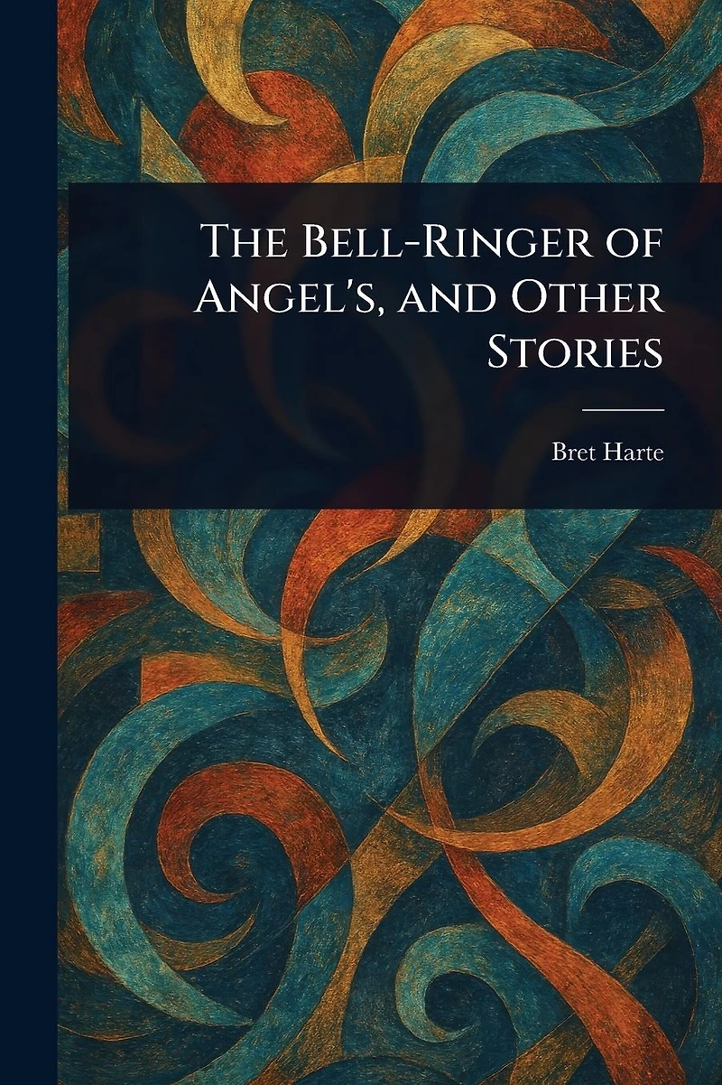 The Bell-Ringer Of Angel'S, And Other Stories