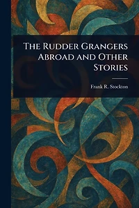 The Rudder Grangers Abroad and Other Stories