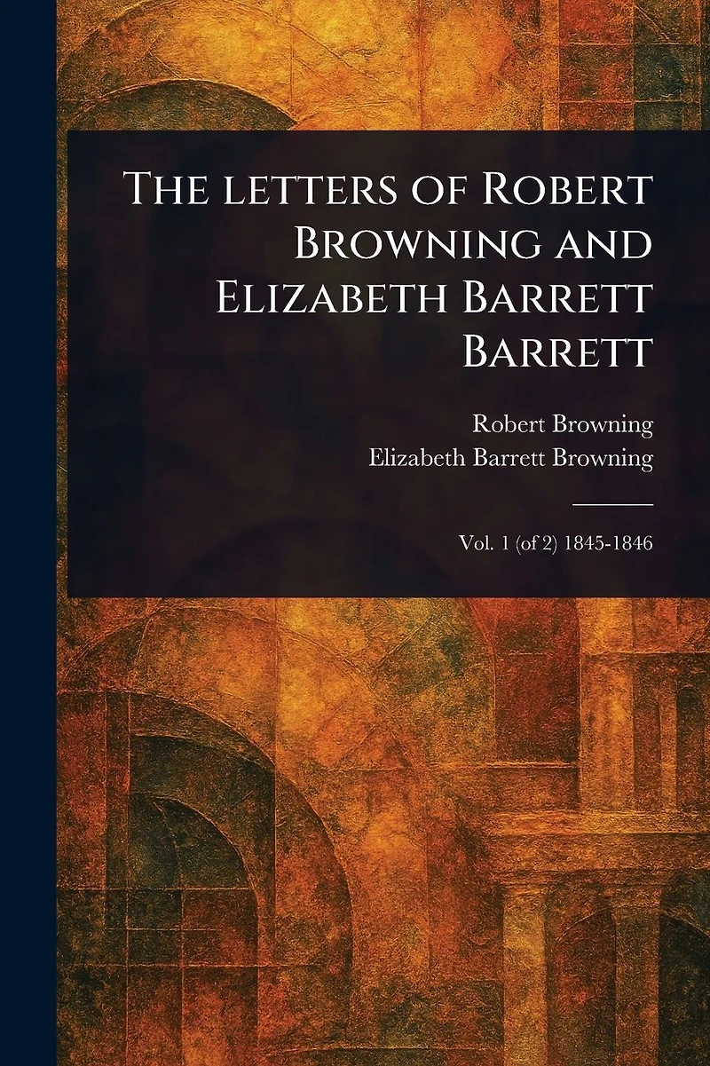 The Letters of Robert Browning and Elizabeth Barrett