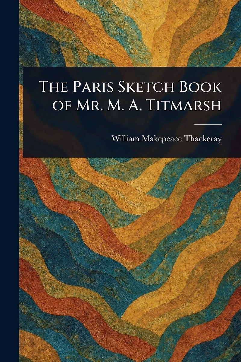 The Paris Sketch Book of Mr. M. A. Titmarsh