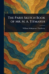 The Paris Sketch Book of Mr. M. A. Titmarsh