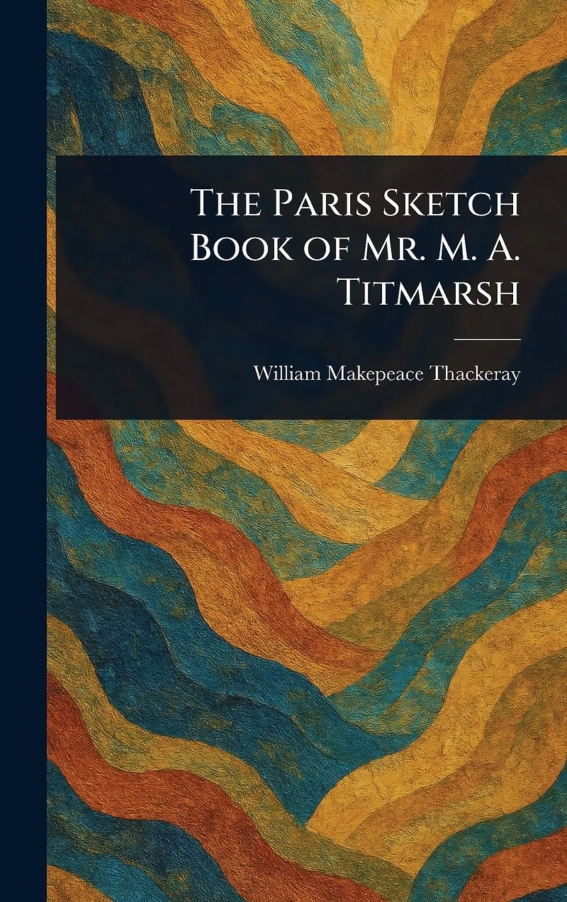 The Paris Sketch Book of Mr. M. A. Titmarsh
