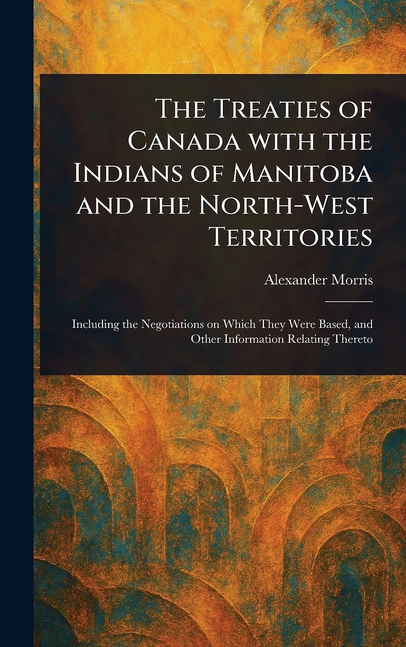 the Treaties of Canada with Indians Manitoba and North-West Territories