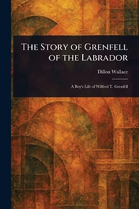 the Story of Grenfell Labrador: A Boy's Life Wilfred T.