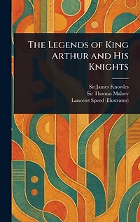 The Legends of King Arthur and His Knights
