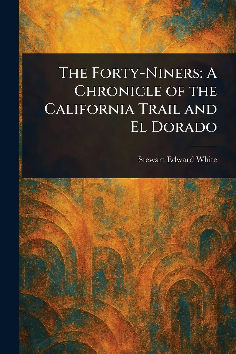 the Forty-Niners: A Chronicle of California Trail and El Dorado