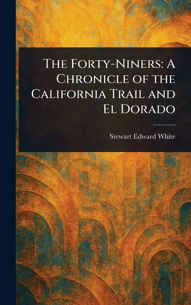 the Forty-Niners: A Chronicle of California Trail and El Dorado