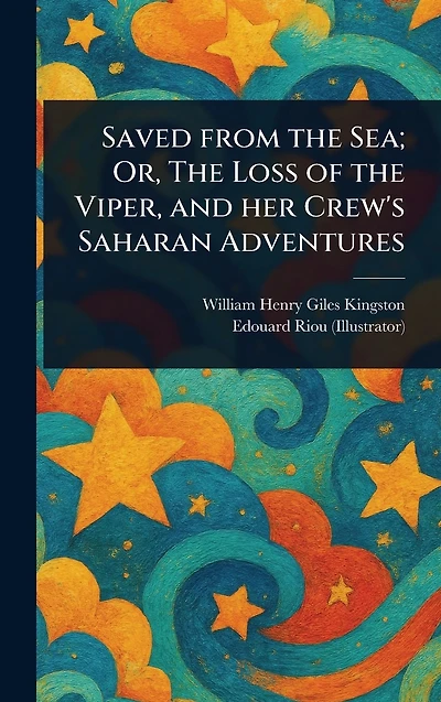 Saved from the Sea; Or, Loss of Viper, and her Crew's Saharan Adventures