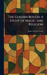 The Golden Bough: A Study of Magic and Religion