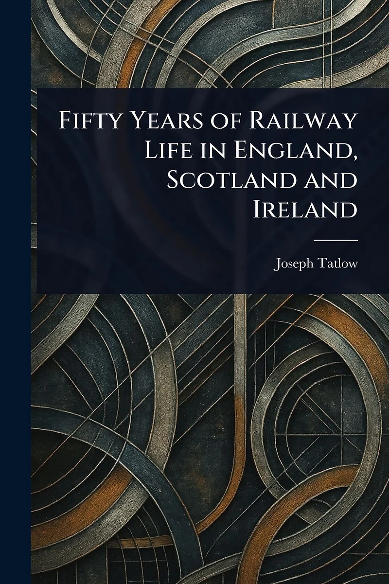 Fifty Years of Railway Life England, Scotland and Ireland