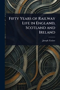 Fifty Years of Railway Life England, Scotland and Ireland