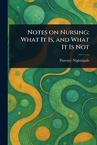 Notes on Nursing: What It Is, and Is Not