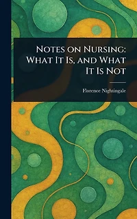 Notes on Nursing: What It Is, and Is Not