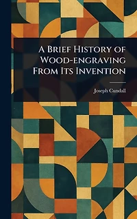 A Brief History of Wood-engraving From Its Invention