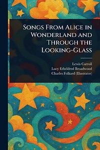 Songs From Alice Wonderland and Through the Looking-Glass
